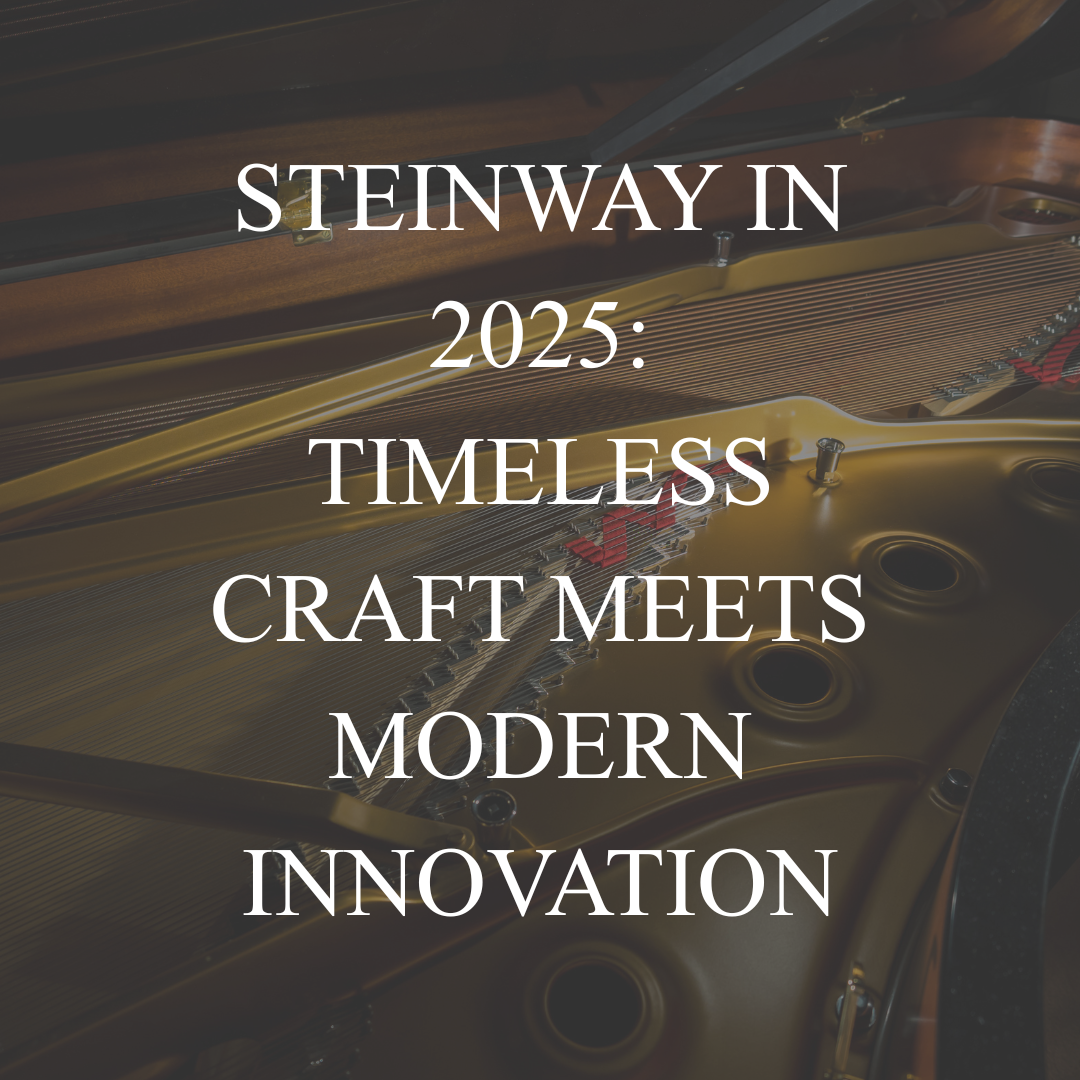 Steinway in 2025: Timeless Craft Meets Modern Innovation