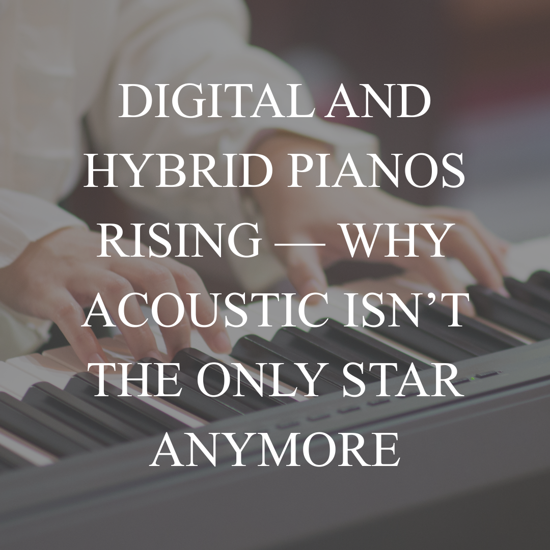 Digital and Hybrid Pianos Rising — Why Acoustic Isn’t the Only Star Anymore