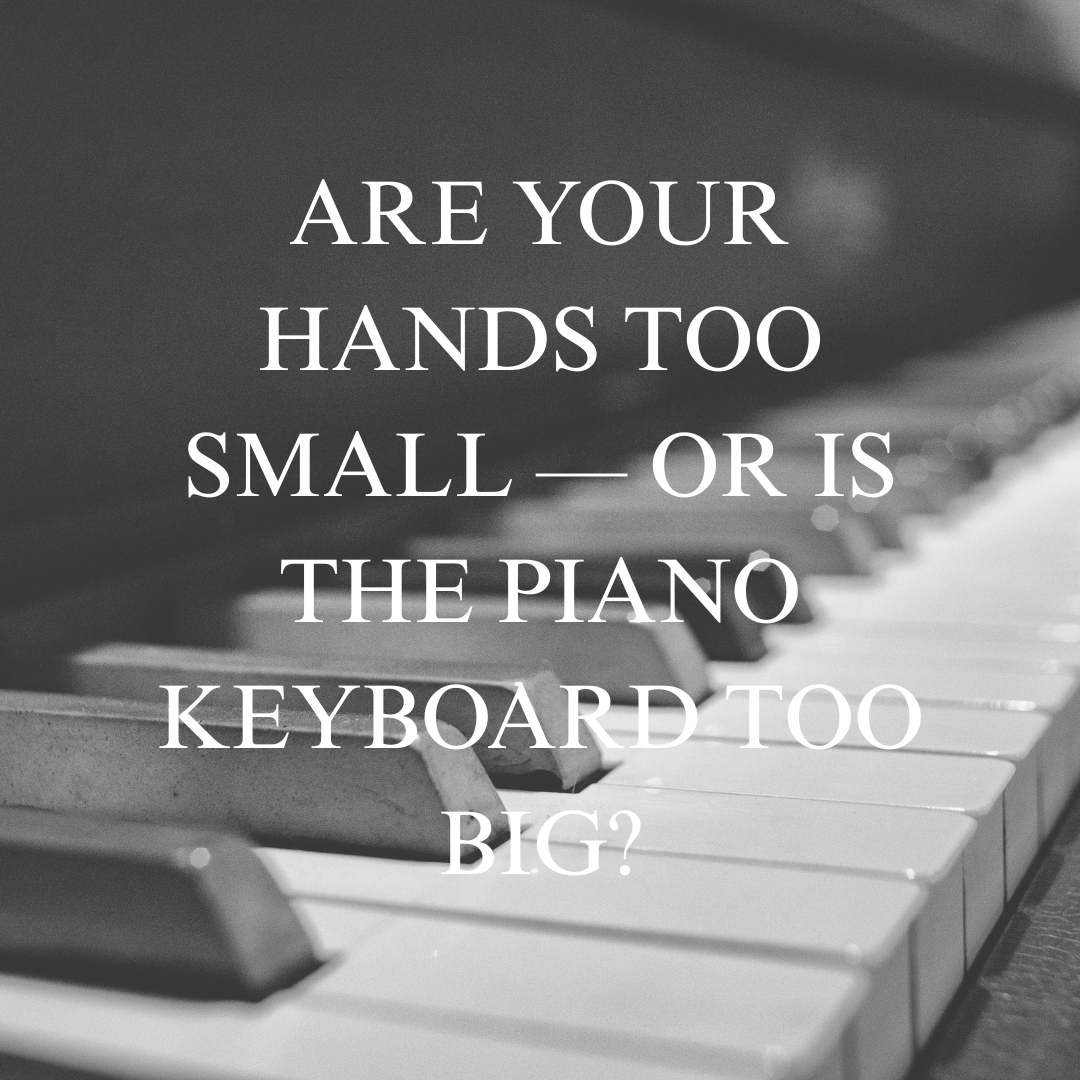 Are Your Hands Too Small — or Is the Piano Keyboard Too Big?