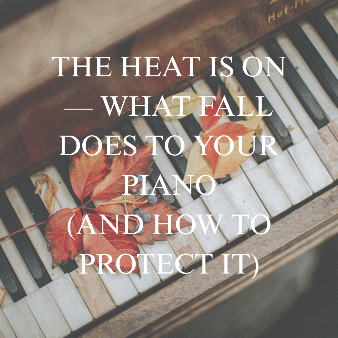 The Heat Is On — What Fall Does to Your Piano (and How to Protect It)