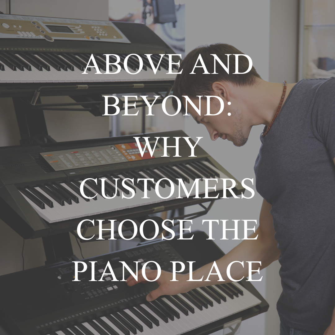 Above and Beyond: Why Customers Choose The Piano Place