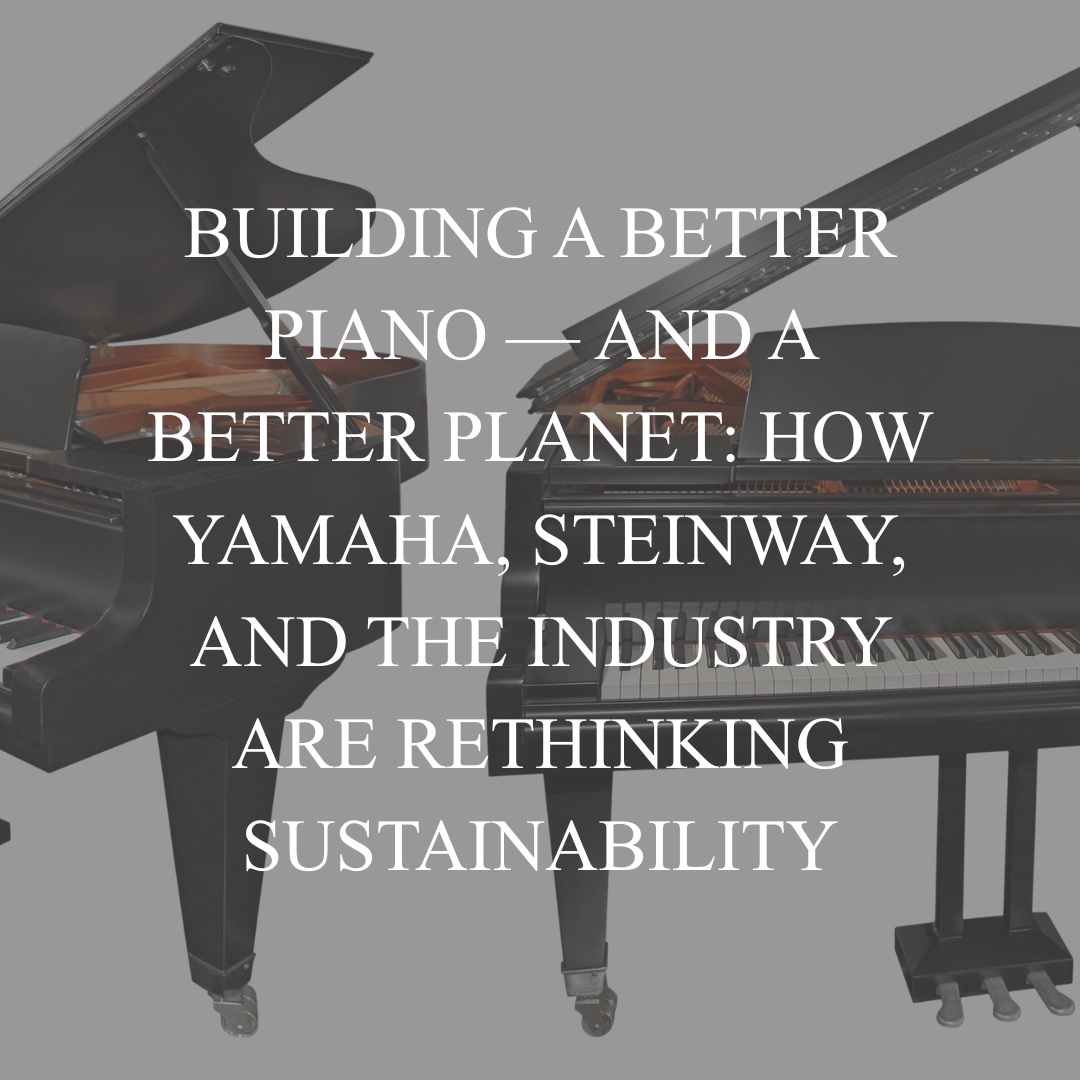 Building a Better Piano — and a Better Planet: How Yamaha, Steinway, and the Industry Are Rethinking Sustainability