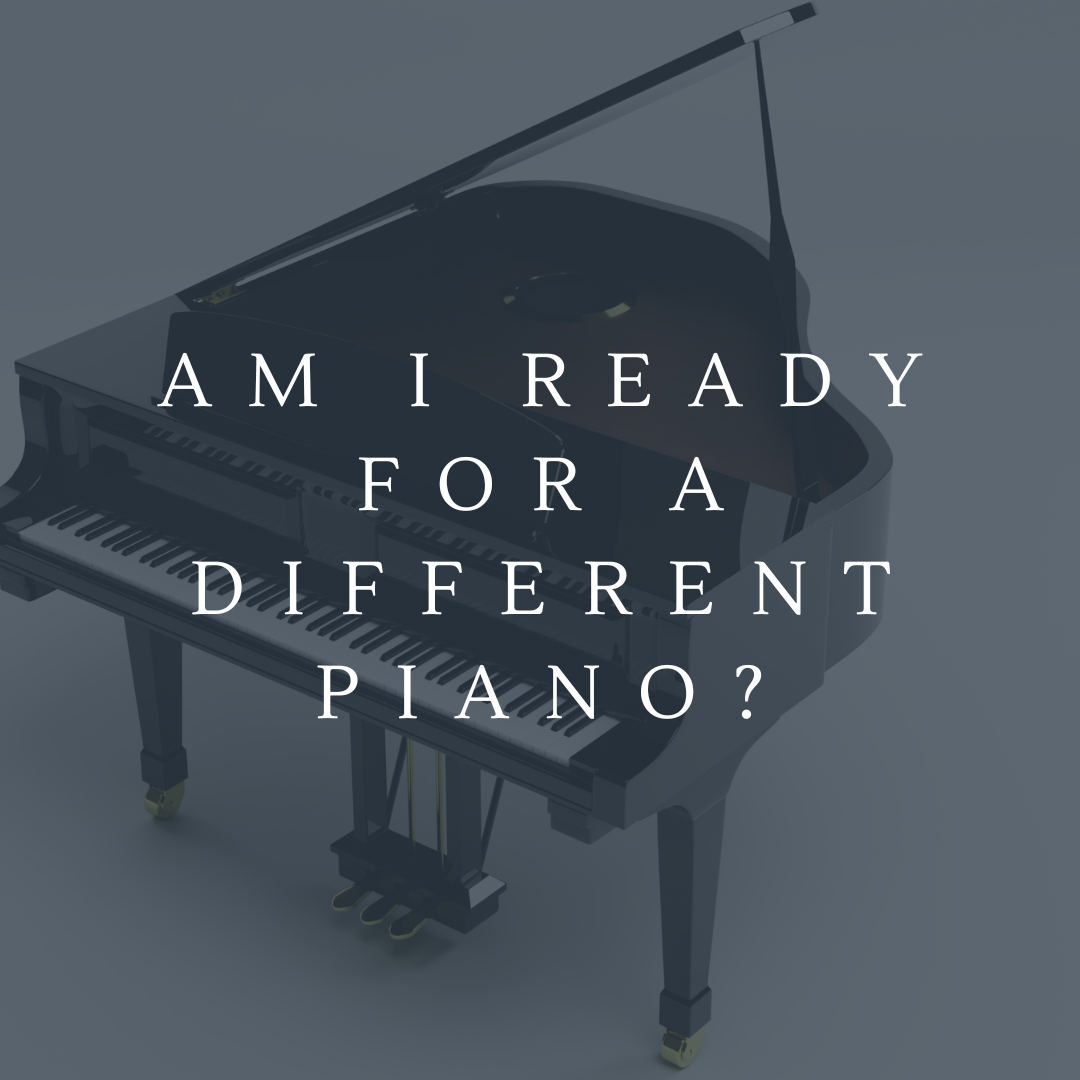 AM I READY FOR A DIFFERENT PIANO?