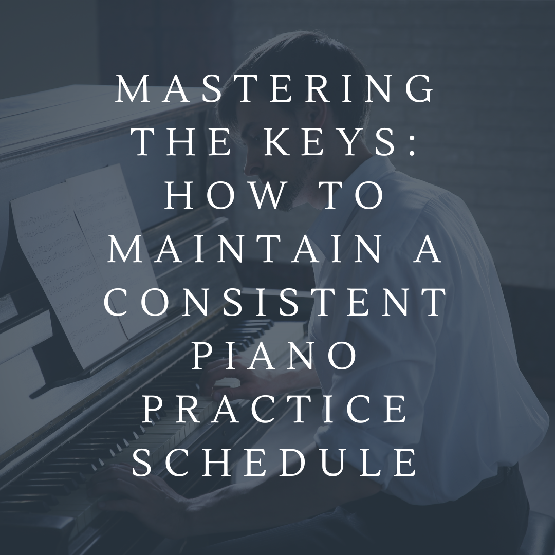 Mastering the Keys: How to Maintain a Consistent Piano Practice Schedule