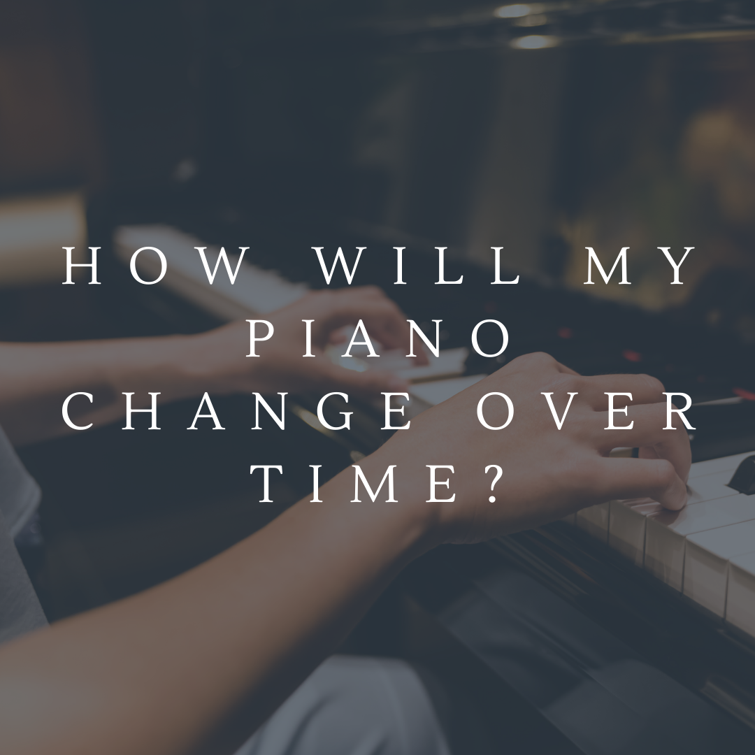 How will my new piano change over time?