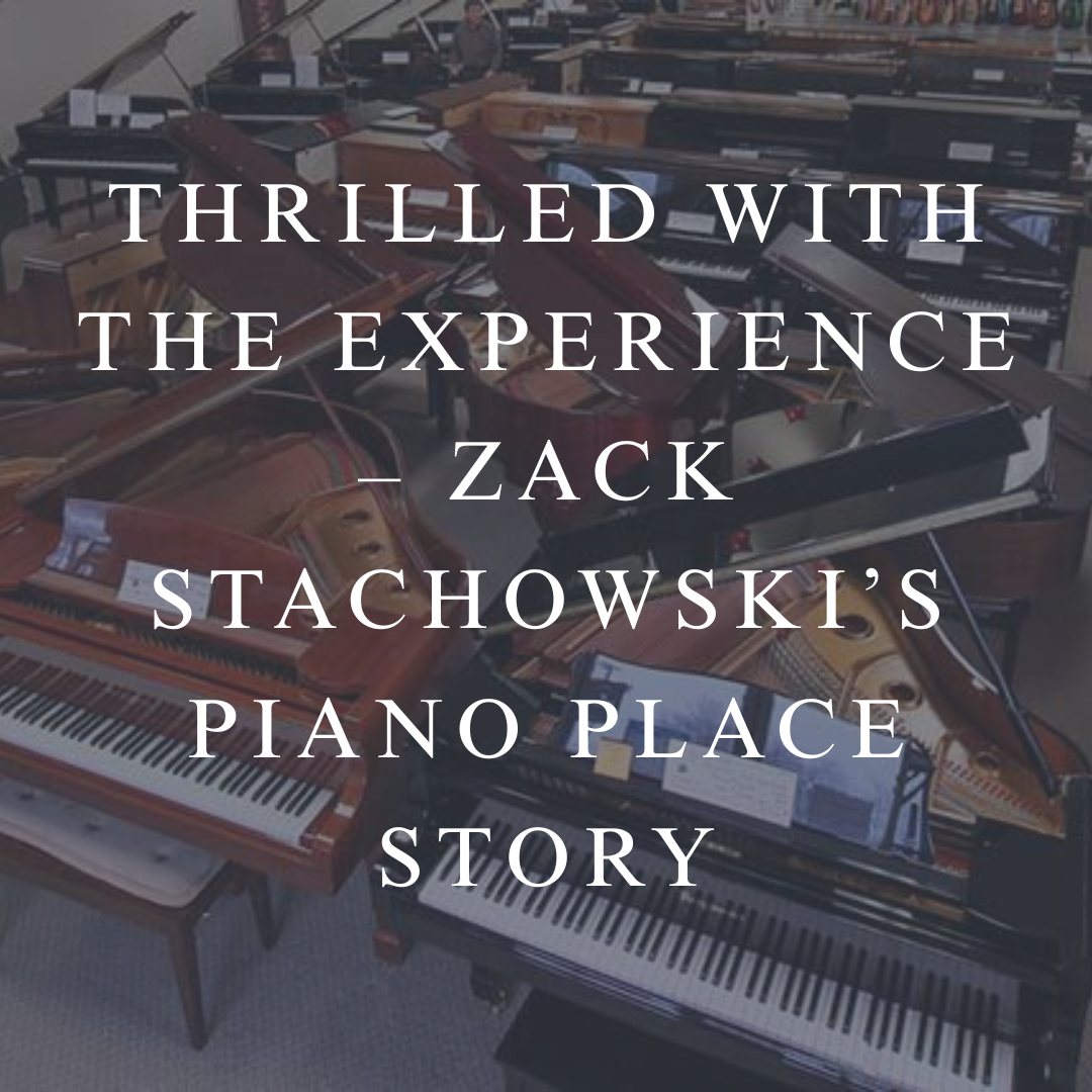Thrilled with the Experience – Zack Stachowski’s Piano Place Story