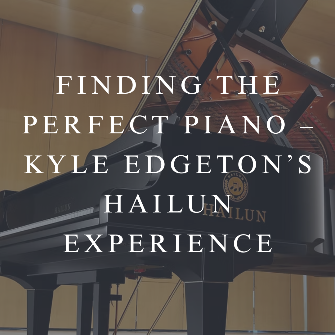 Finding the Perfect Piano – Kyle Edgeton’s Hailun Experience